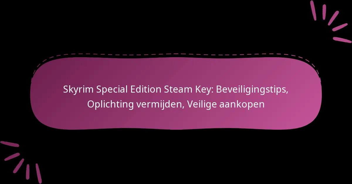 Skyrim Special Edition Steam Key: Beveiligingstips, Oplichting vermijden, Veilige aankopen