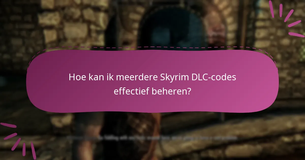 Hoe kan ik meerdere Skyrim DLC-codes effectief beheren?