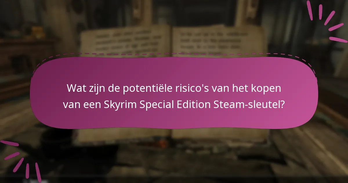 Wat zijn de potentiële risico’s van het kopen van een Skyrim Special Edition Steam-sleutel?