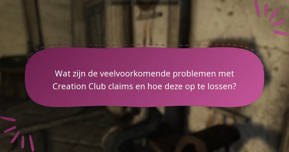 Wat zijn de veelvoorkomende problemen met Creation Club claims en hoe deze op te lossen?